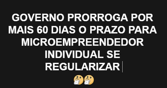 GOVERNO PRORROGA POR MAIS 60 DIAS O PRAZO PARA MICROEMPREENDEDOR INDIVIDUAL SE REGULARIZAR