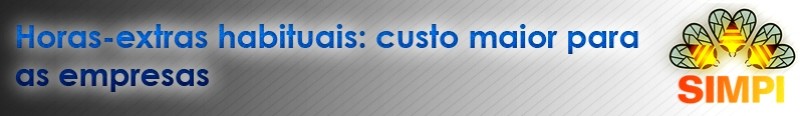 HORAS-EXTRAS HABITUAIS:CUSTO MAIOR PARA EMPRESAS
