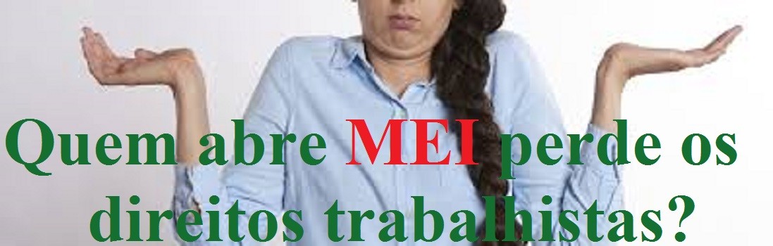 Quem abre MEI perde os direitos trabalhistas?