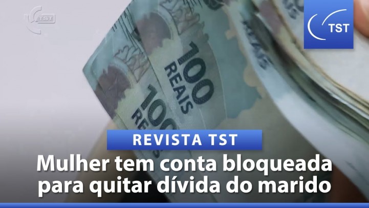 DÃ­vidas trabalhistas: cÃ´njuge nÃ£o terÃ¡ contas bloqueadas