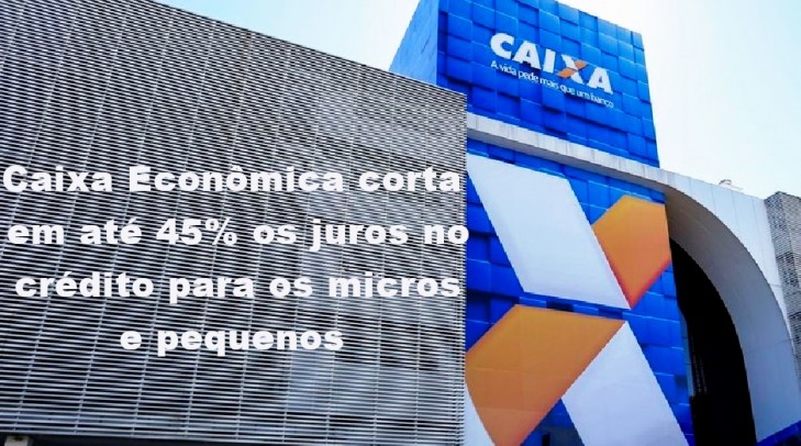 Caixa EconÃ´mica corta em atÃ© 45% os juros no crÃ©dito para micro e pequenas empresas