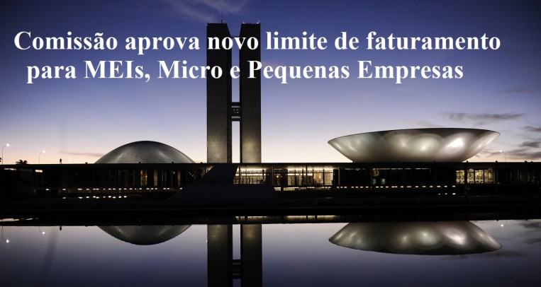 Boa notícia! Comissão da Câmara aprova novo limite de faturamento para MEIs, Micro e Pequenas Empresas