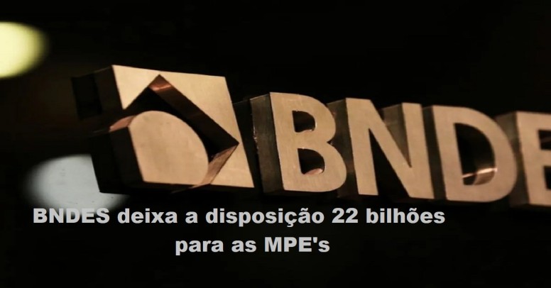 BNDES vai liberar R$ 22 bi para MEI, Micro e Pequenas Empresas
