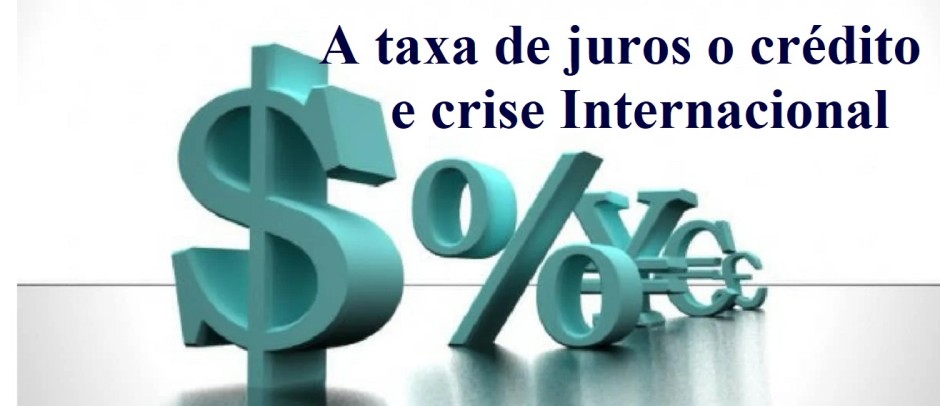Como fica a taxa de juros o crédito e a crise Internacional