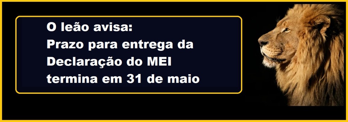 O leão avisa: prazo para entrega da Declaração do MEI termina em 31 de maio