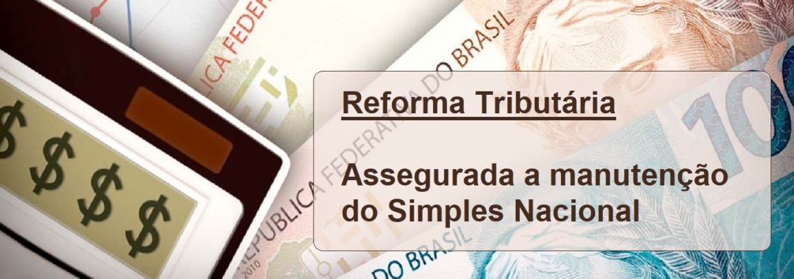 Reforma Tributária: já assegurado a manutenção do Simples Nacional