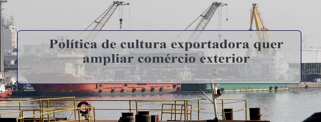 Cultura exportadora: Política quer ampliar exportações das MPEs
