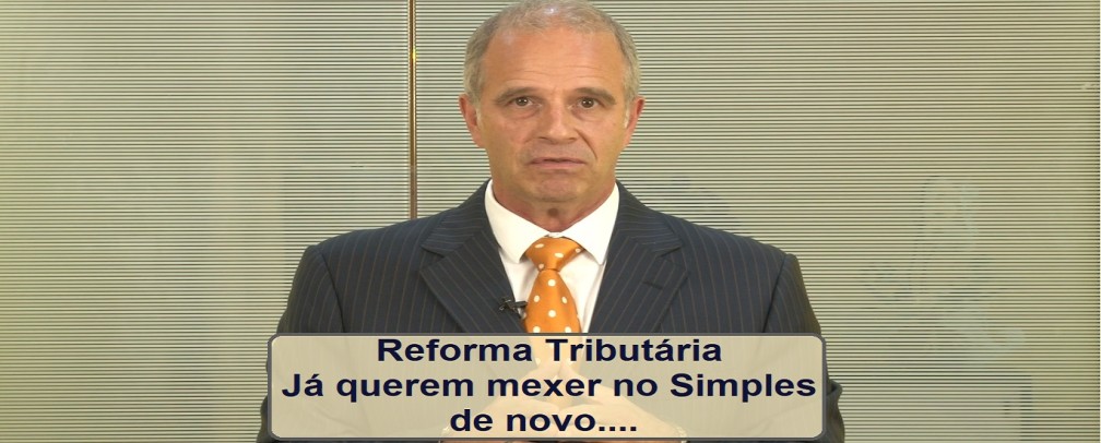 Reforma Tributária - Já querem mexer no Simples de novo ...