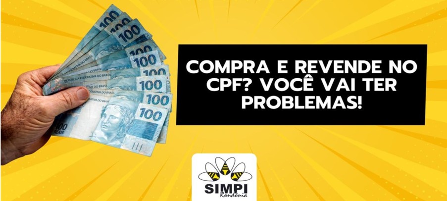 Compra e revende no CPF?  Você vai ter grandes problemas!