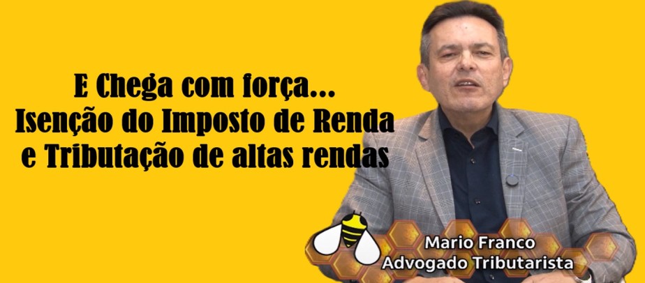Chega com força a  Isenção do Imposto de Renda e Tributação de altas rendas